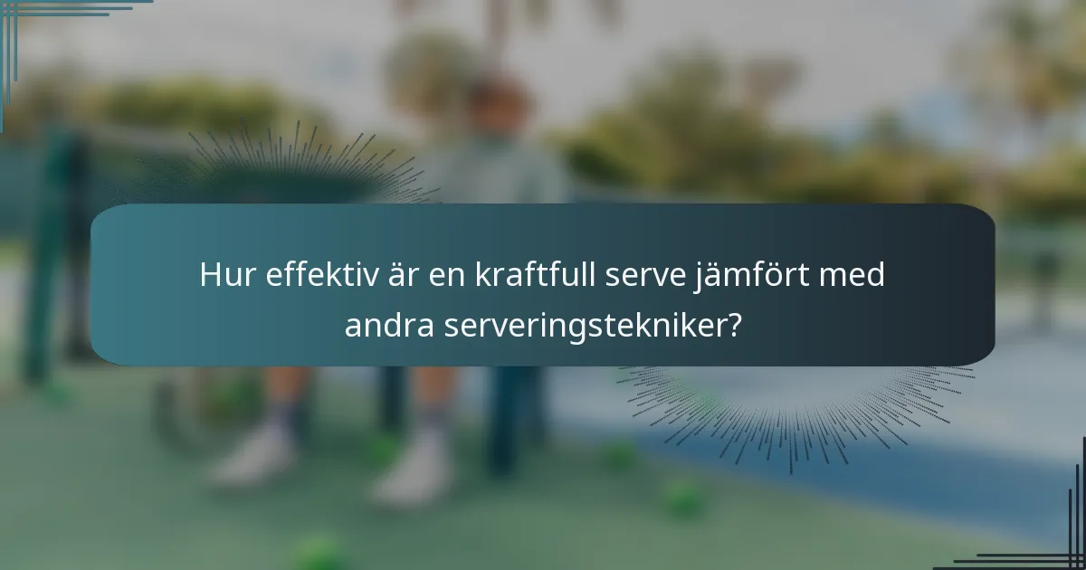 Hur effektiv är en kraftfull serve jämfört med andra serveringstekniker?