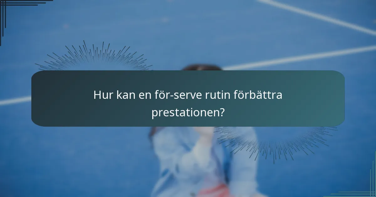 Hur kan en för-serve rutin förbättra prestationen?