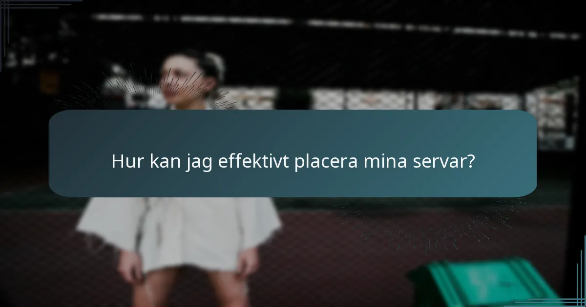 Hur kan jag effektivt placera mina servar?