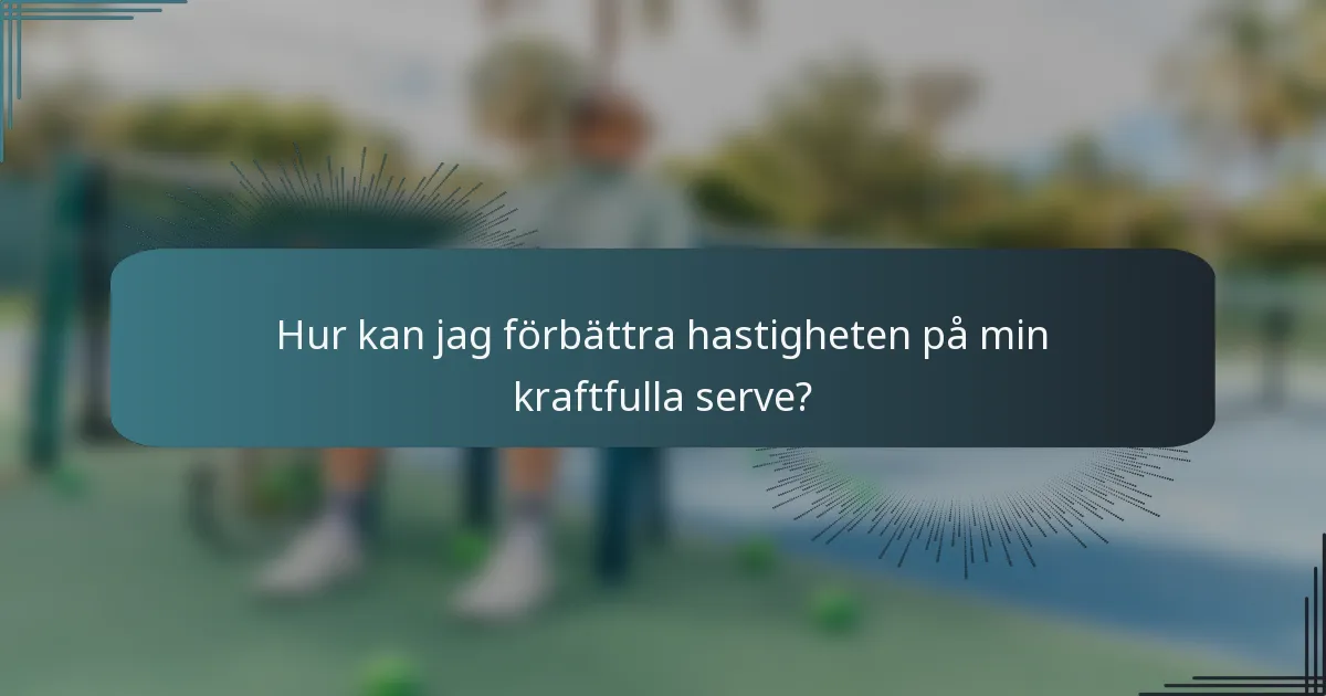 Hur kan jag förbättra hastigheten på min kraftfulla serve?