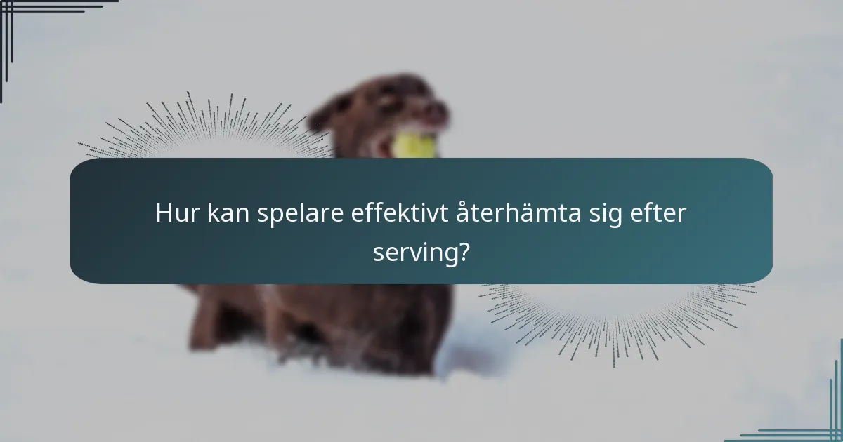 Hur kan spelare effektivt återhämta sig efter serving?