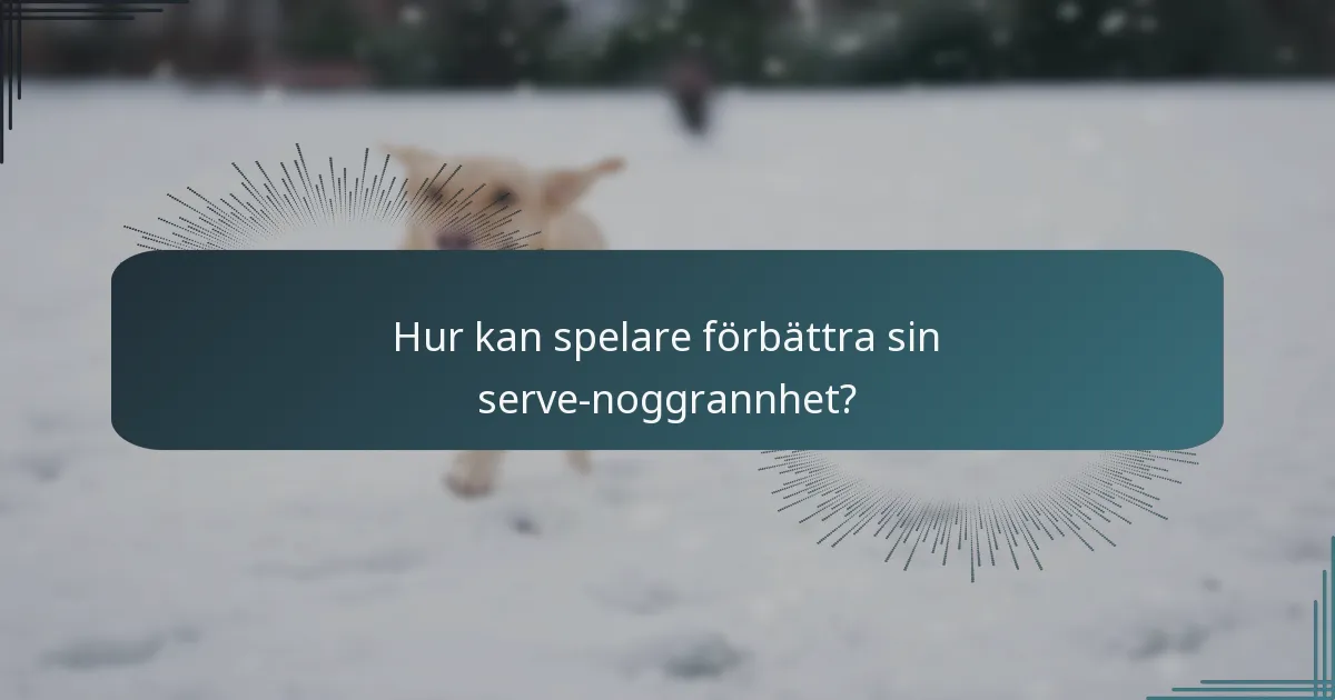 Hur kan spelare förbättra sin serve-noggrannhet?