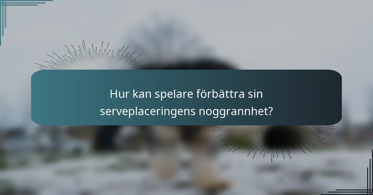 Hur kan spelare förbättra sin serveplaceringens noggrannhet?