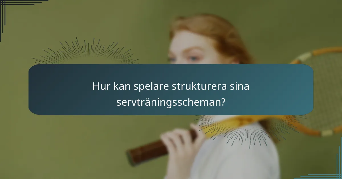 Hur kan spelare strukturera sina servträningsscheman?