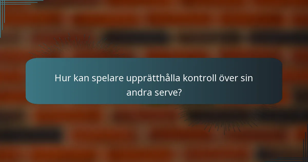 Hur kan spelare upprätthålla kontroll över sin andra serve?