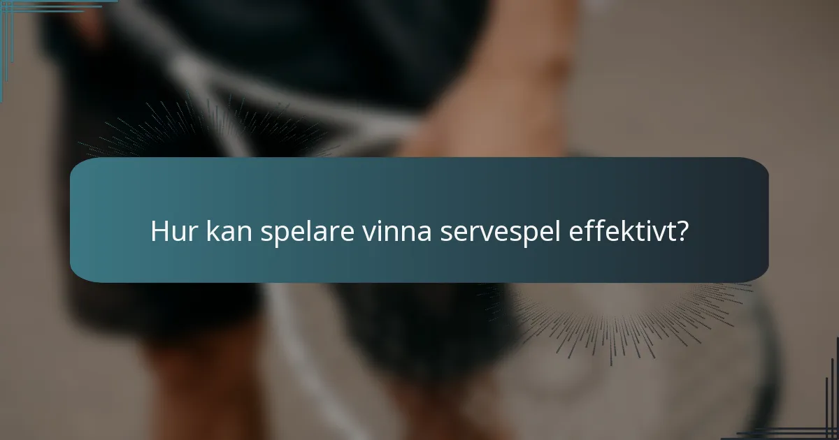 Hur kan spelare vinna servespel effektivt?
