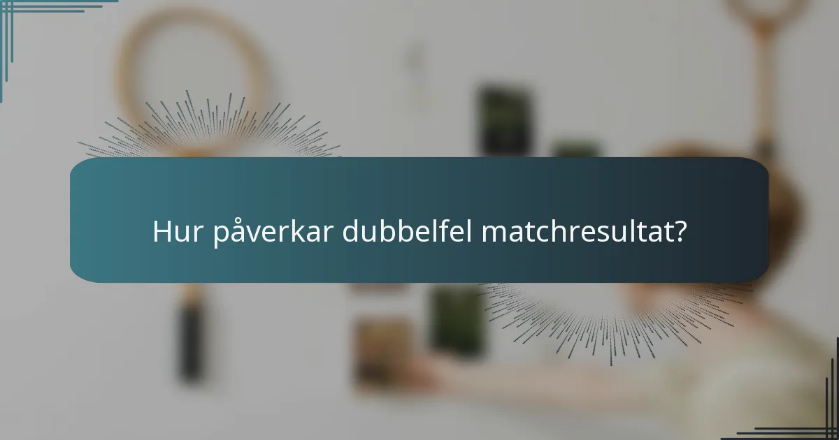 Hur påverkar dubbelfel matchresultat?