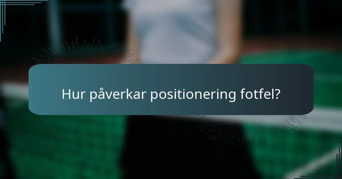 Hur påverkar positionering fotfel?