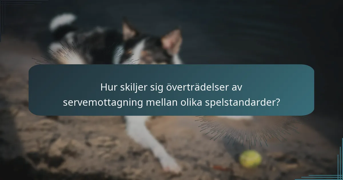 Hur skiljer sig överträdelser av servemottagning mellan olika spelstandarder?