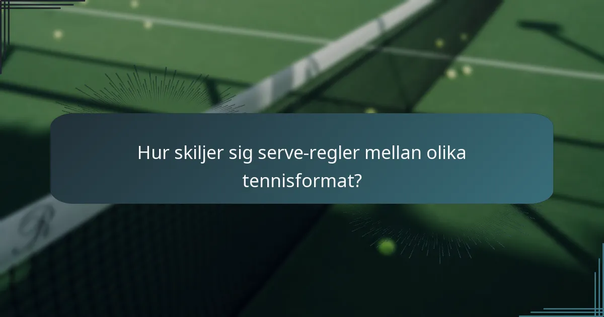 Hur skiljer sig serve-regler mellan olika tennisformat?
