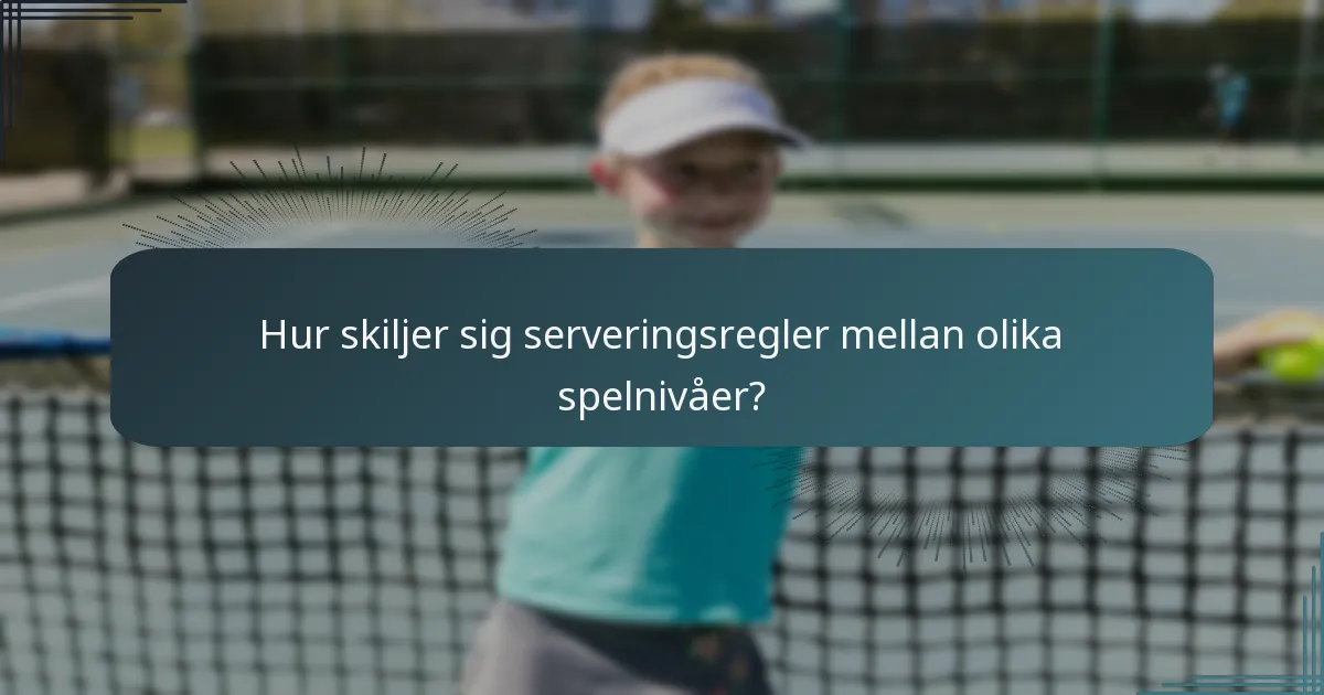 Hur skiljer sig serveringsregler mellan olika spelnivåer?