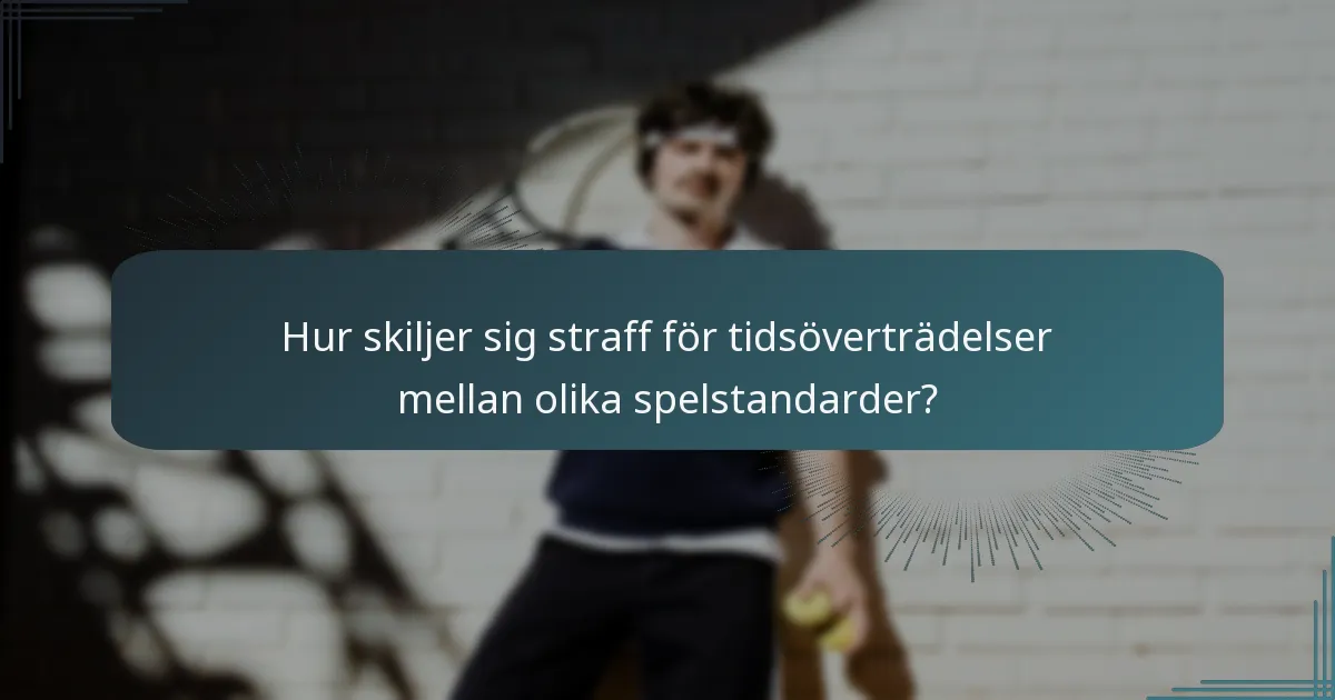 Hur skiljer sig straff för tidsöverträdelser mellan olika spelstandarder?