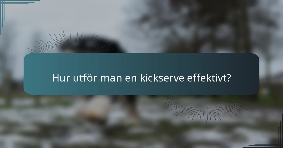 Hur utför man en kickserve effektivt?