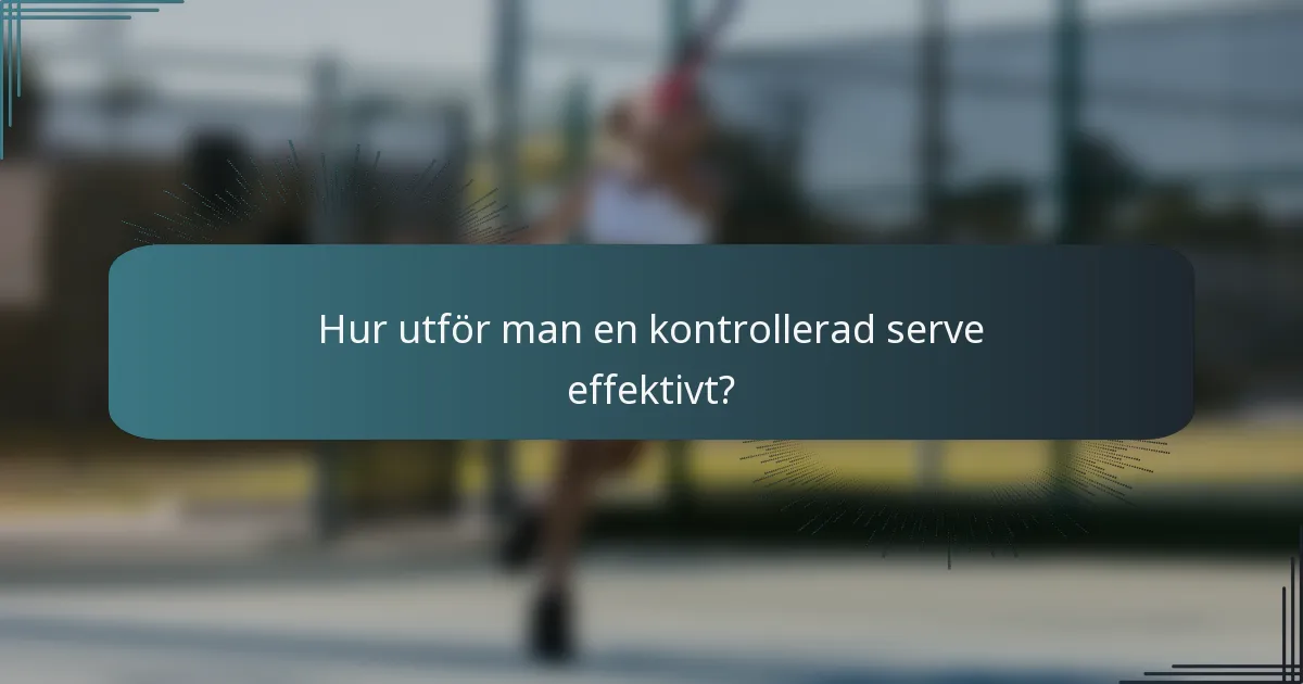 Hur utför man en kontrollerad serve effektivt?