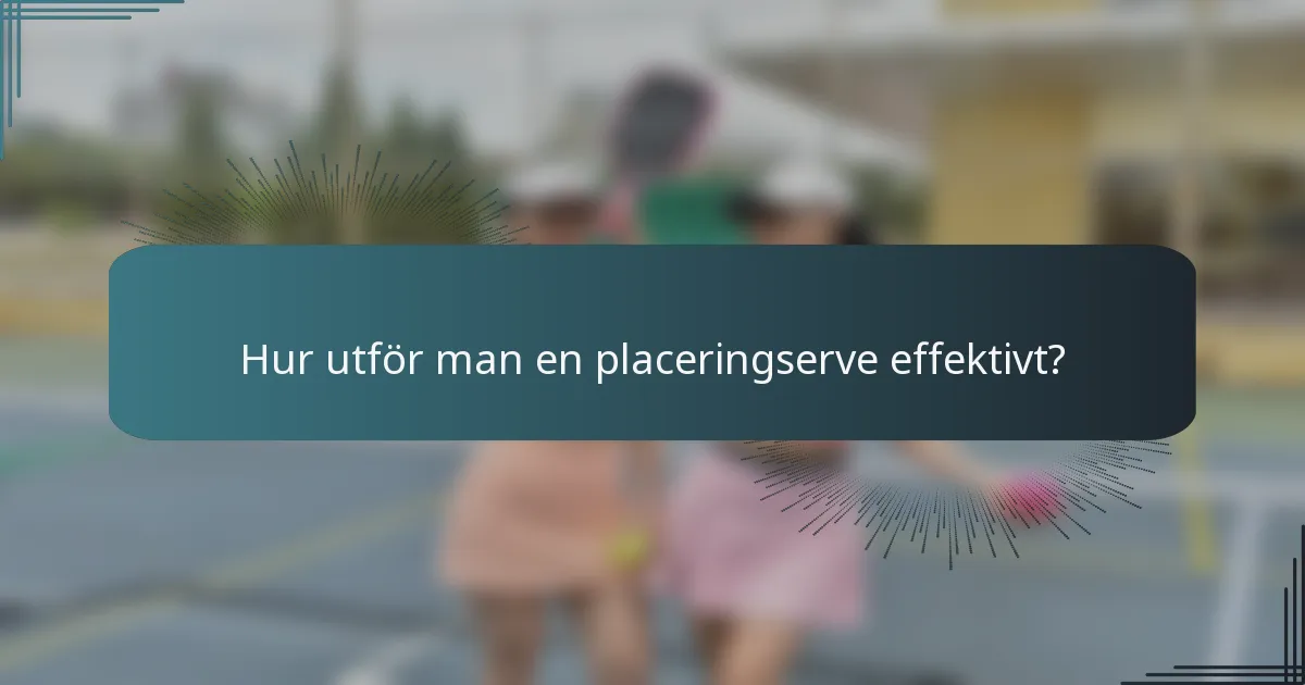 Hur utför man en placeringserve effektivt?