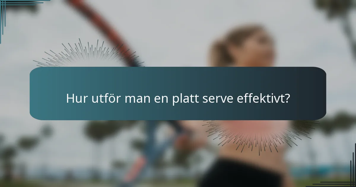 Hur utför man en platt serve effektivt?