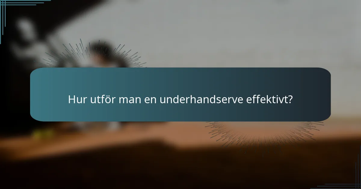 Hur utför man en underhandserve effektivt?