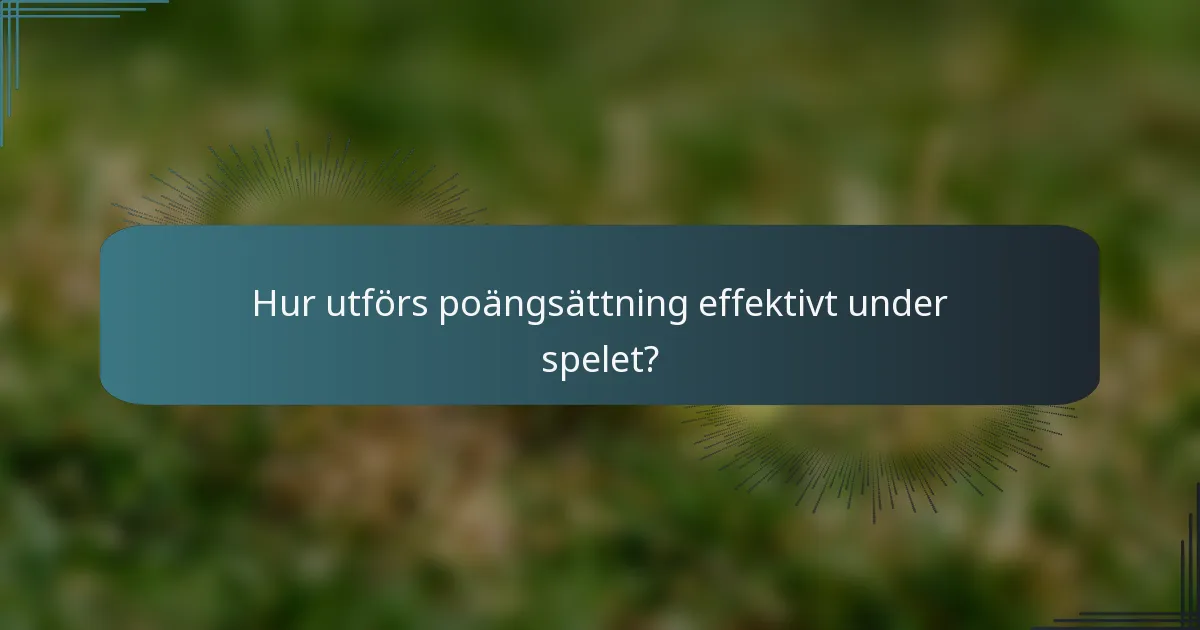 Hur utförs poängsättning effektivt under spelet?