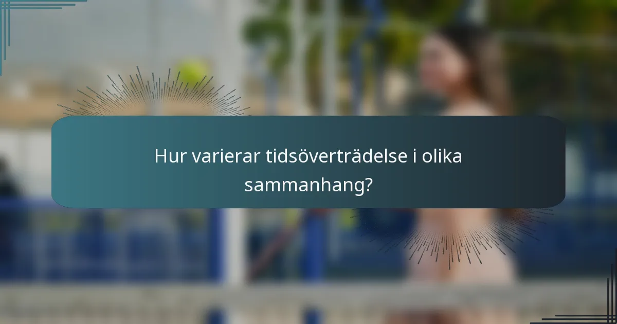 Hur varierar tidsöverträdelse i olika sammanhang?