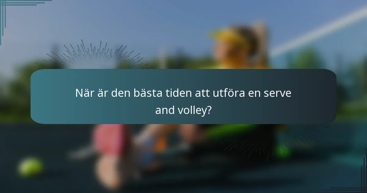När är den bästa tiden att utföra en serve and volley?