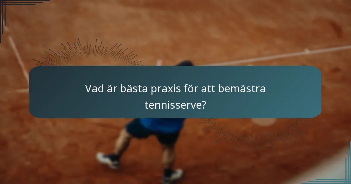 Vad är bästa praxis för att bemästra tennisserve?