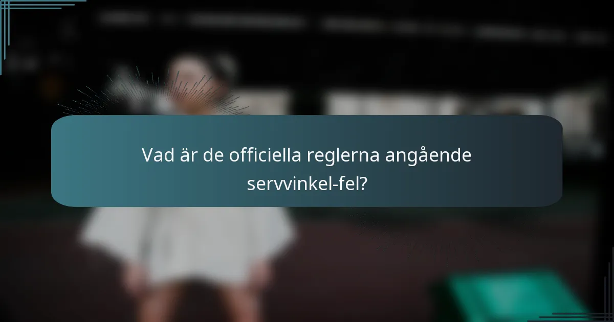 Vad är de officiella reglerna angående servvinkel-fel?