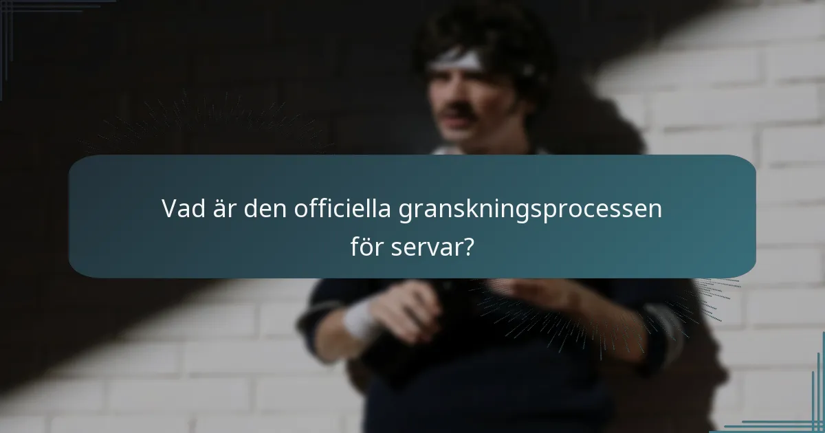Vad är den officiella granskningsprocessen för servar?