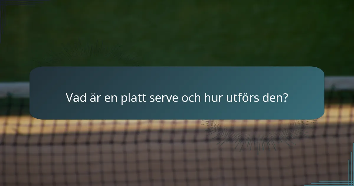 Vad är en platt serve och hur utförs den?