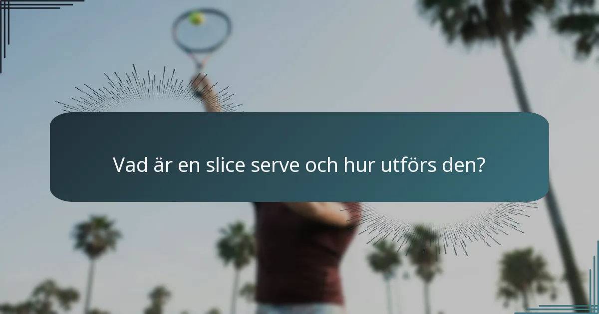Vad är en slice serve och hur utförs den?