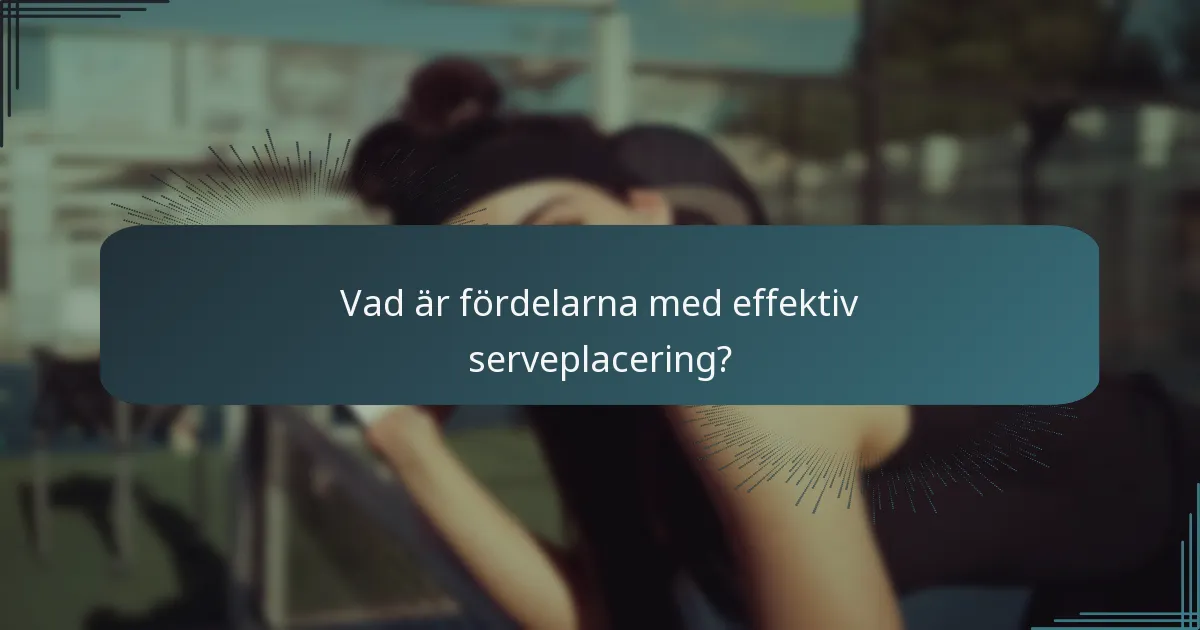 Vad är fördelarna med effektiv serveplacering?