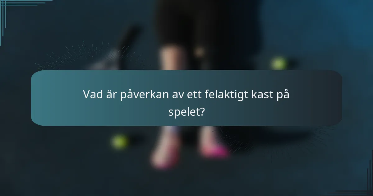Vad är påverkan av ett felaktigt kast på spelet?