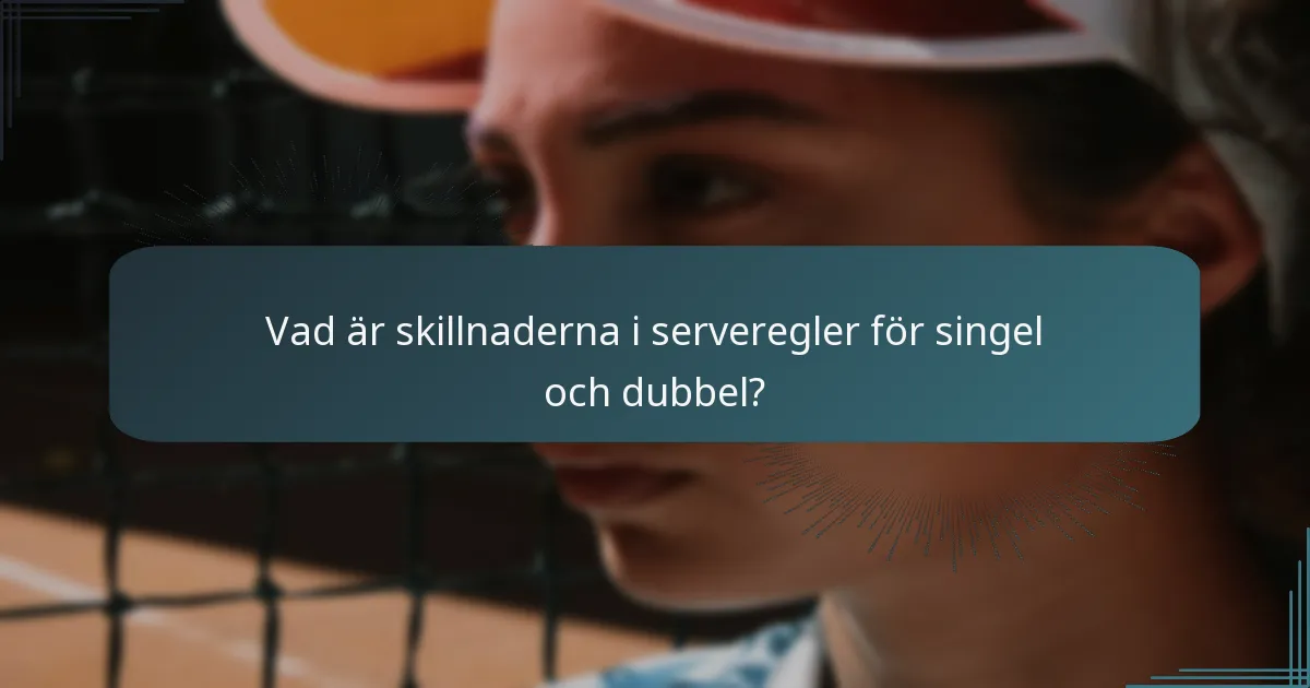 Vad är skillnaderna i serveregler för singel och dubbel?