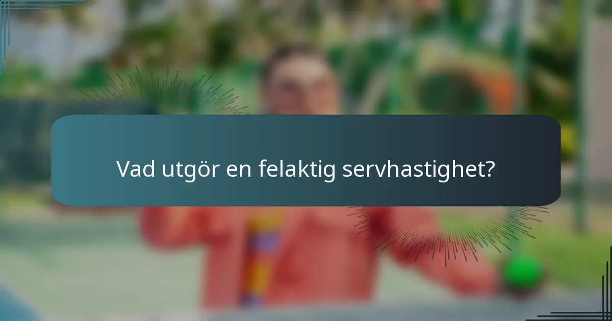 Vad utgör en felaktig servhastighet?