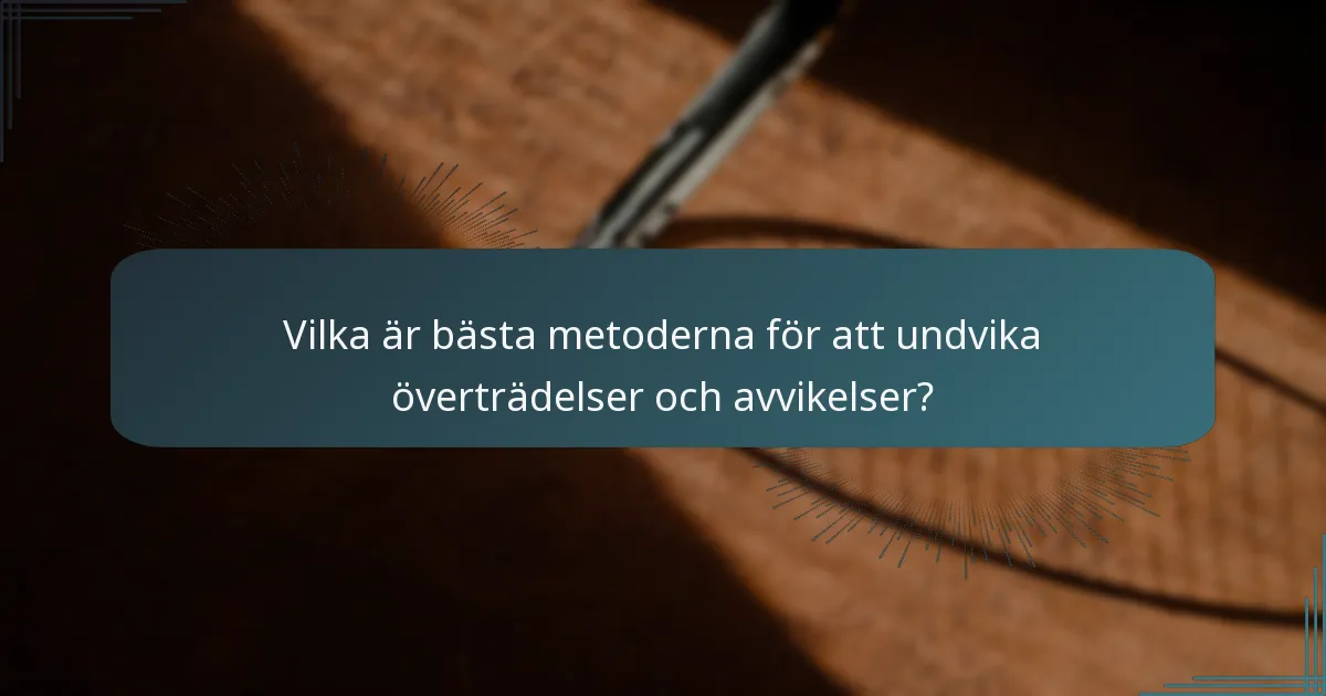 Vilka är bästa metoderna för att undvika överträdelser och avvikelser?