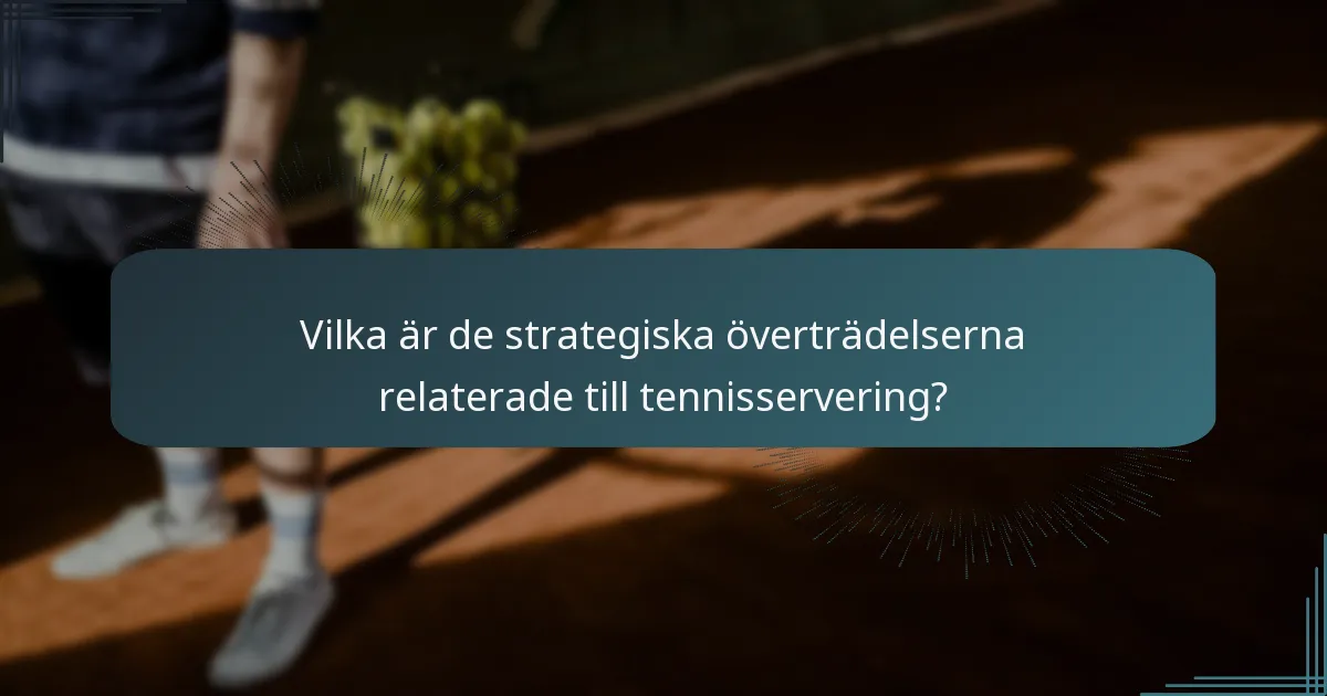 Vilka är de strategiska överträdelserna relaterade till tennisservering?
