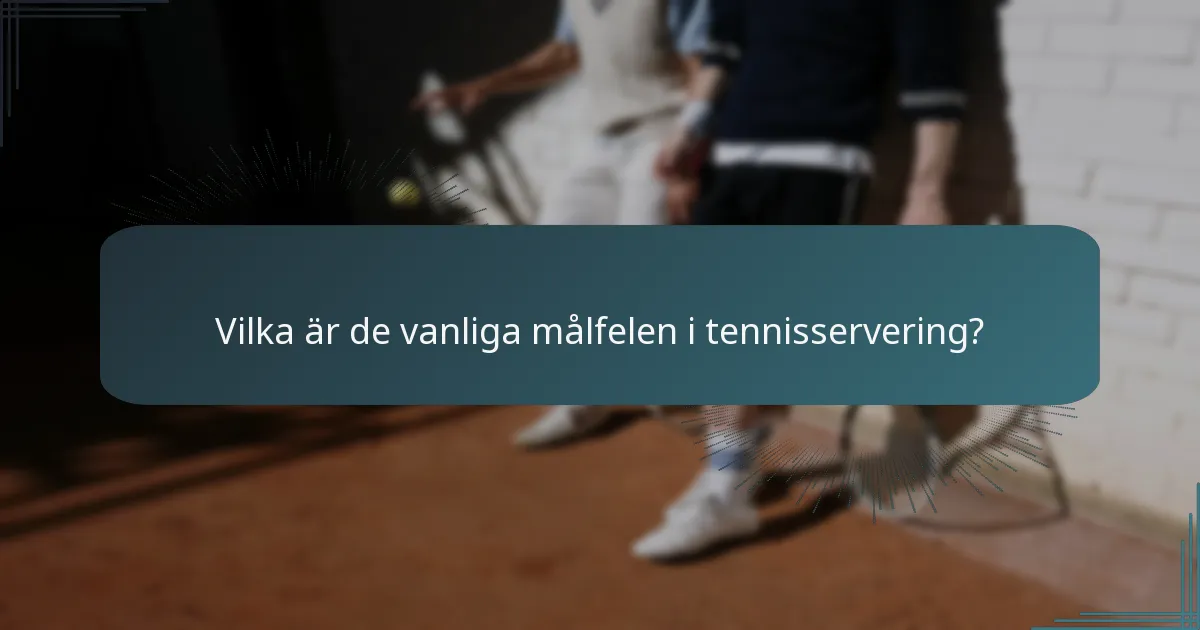 Vilka är de vanliga målfelen i tennisservering?