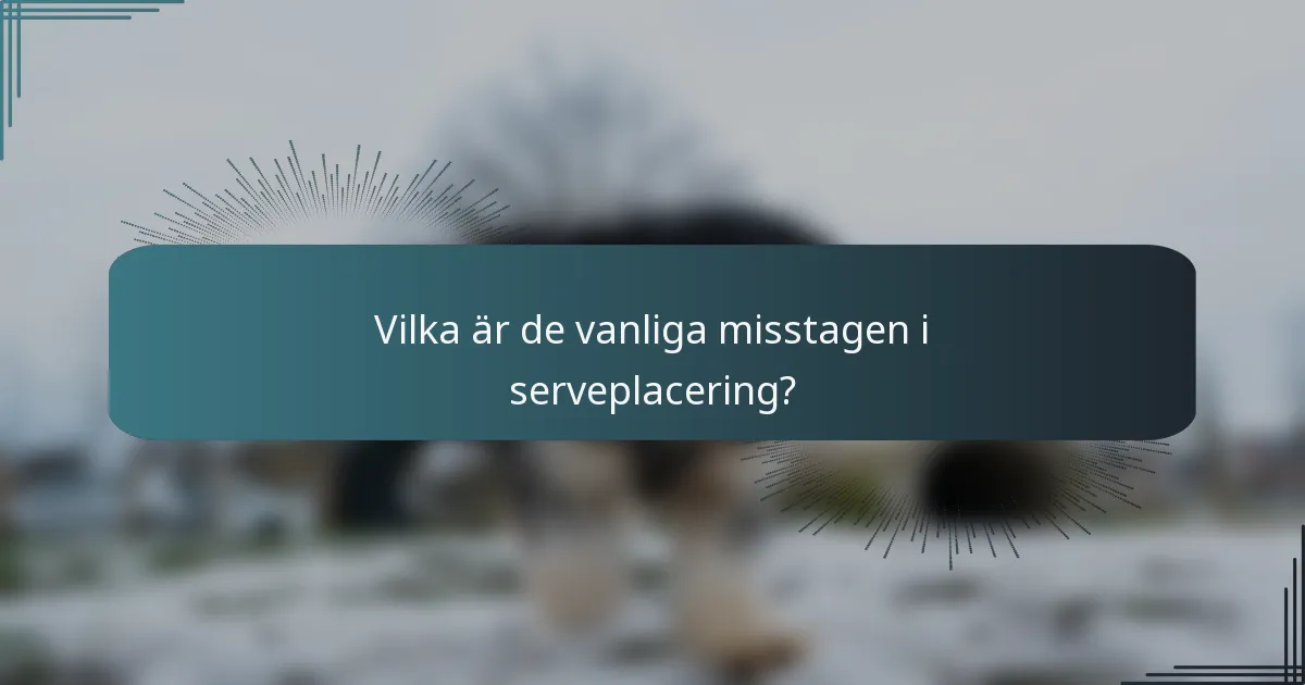 Vilka är de vanliga misstagen i serveplacering?