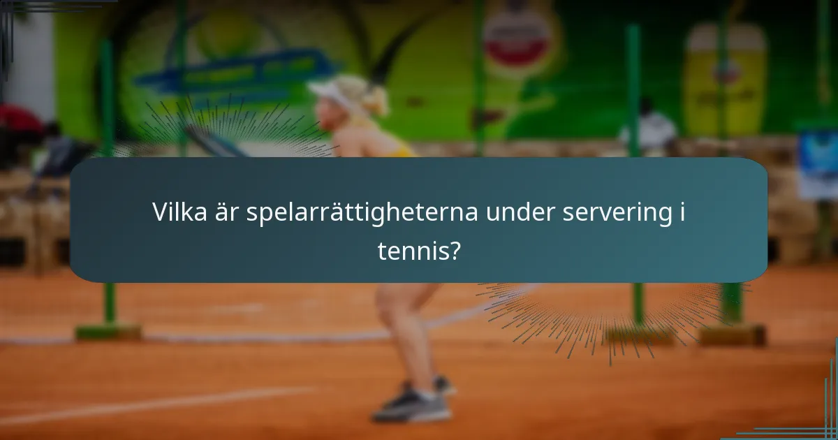 Vilka är spelarrättigheterna under servering i tennis?