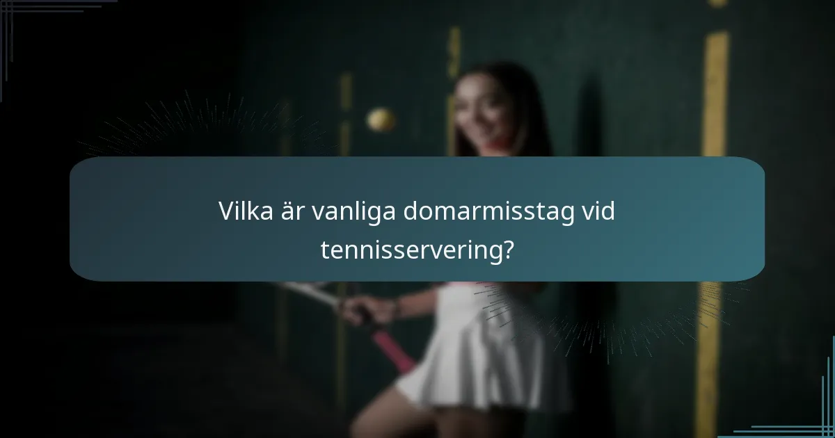 Vilka är vanliga domarmisstag vid tennisservering?
