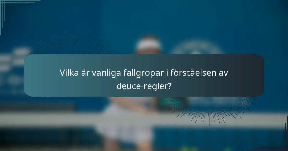 Vilka är vanliga fallgropar i förståelsen av deuce-regler?