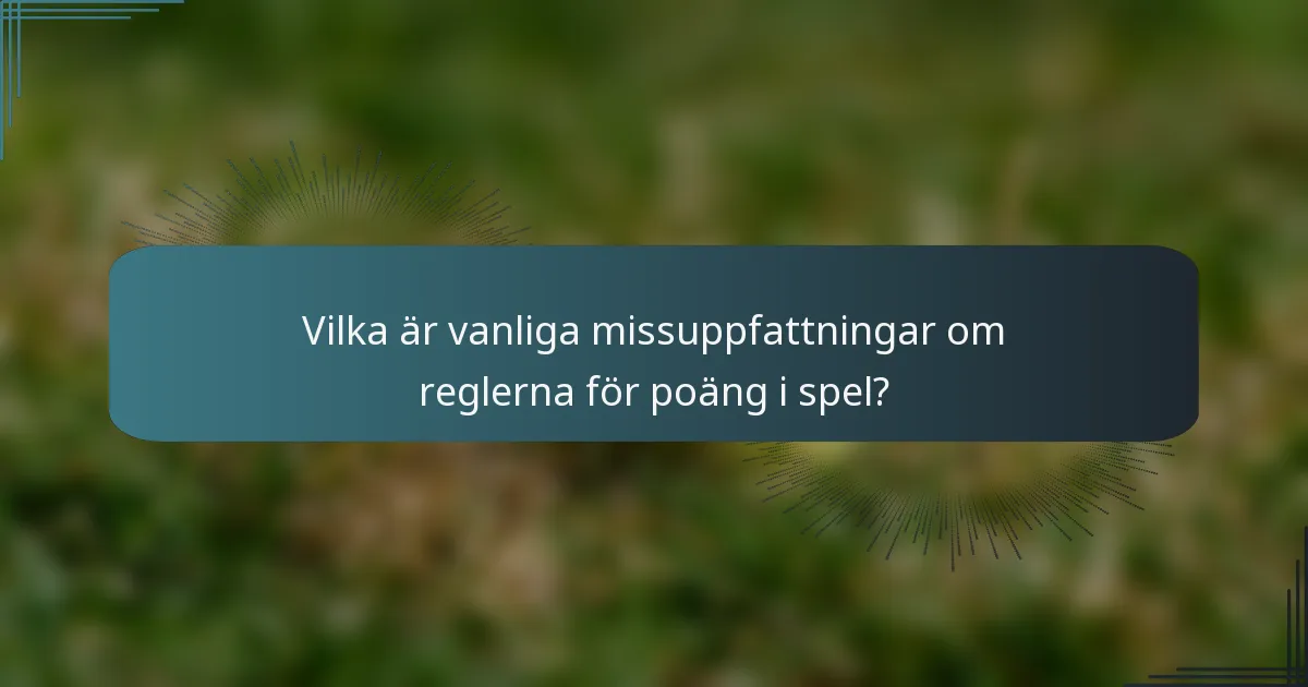 Vilka är vanliga missuppfattningar om reglerna för poäng i spel?