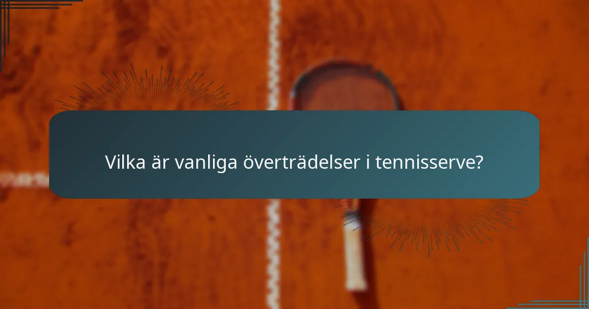 Vilka är vanliga överträdelser i tennisserve?