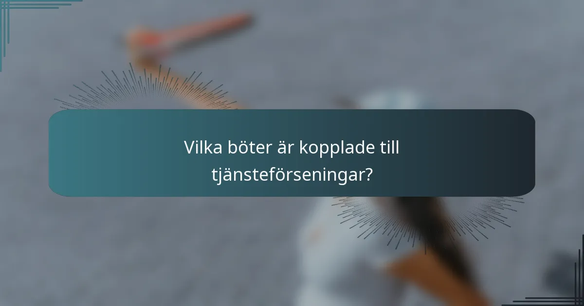 Vilka böter är kopplade till tjänsteförseningar?