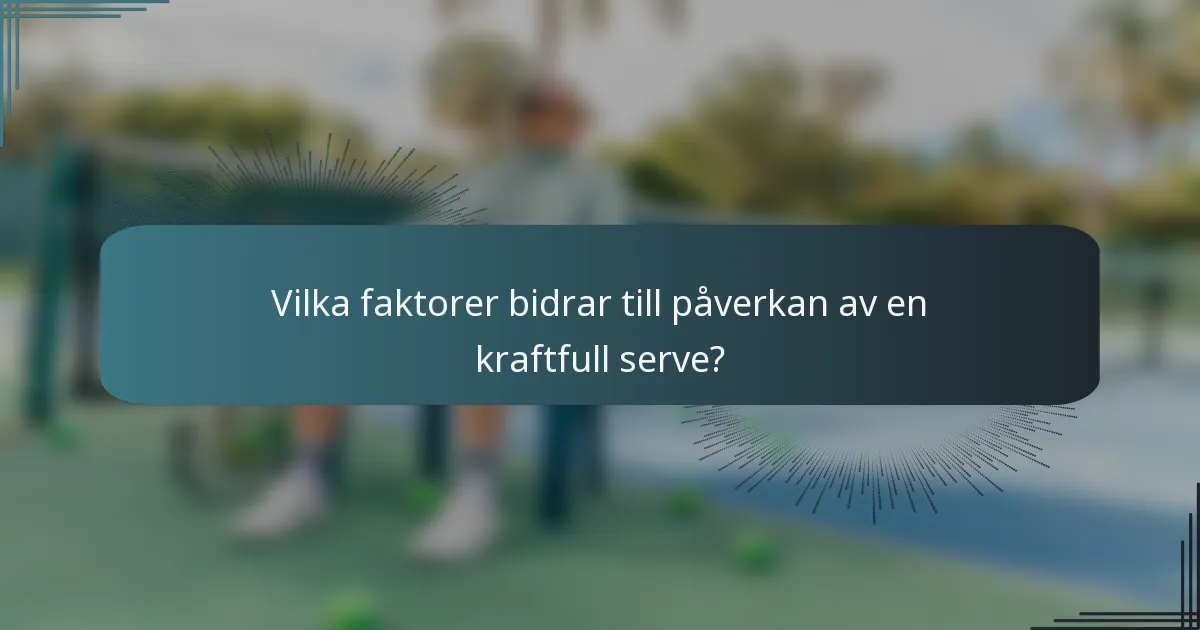 Vilka faktorer bidrar till påverkan av en kraftfull serve?