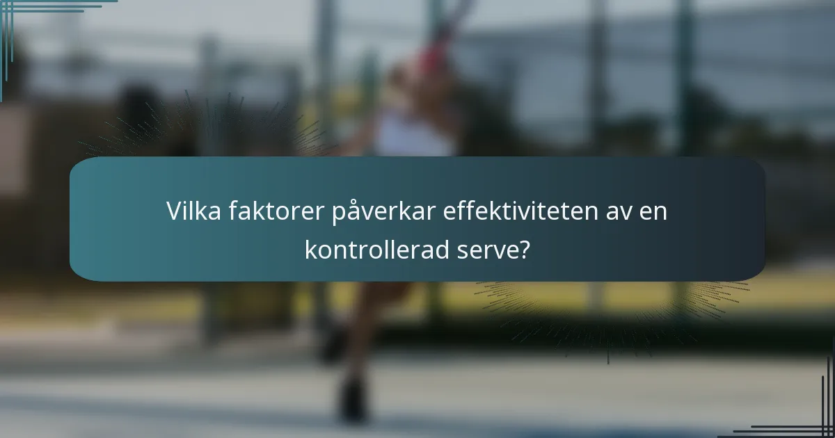 Vilka faktorer påverkar effektiviteten av en kontrollerad serve?