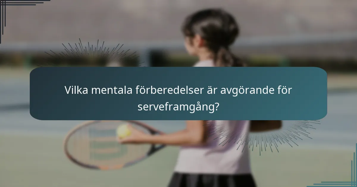 Vilka mentala förberedelser är avgörande för serveframgång?