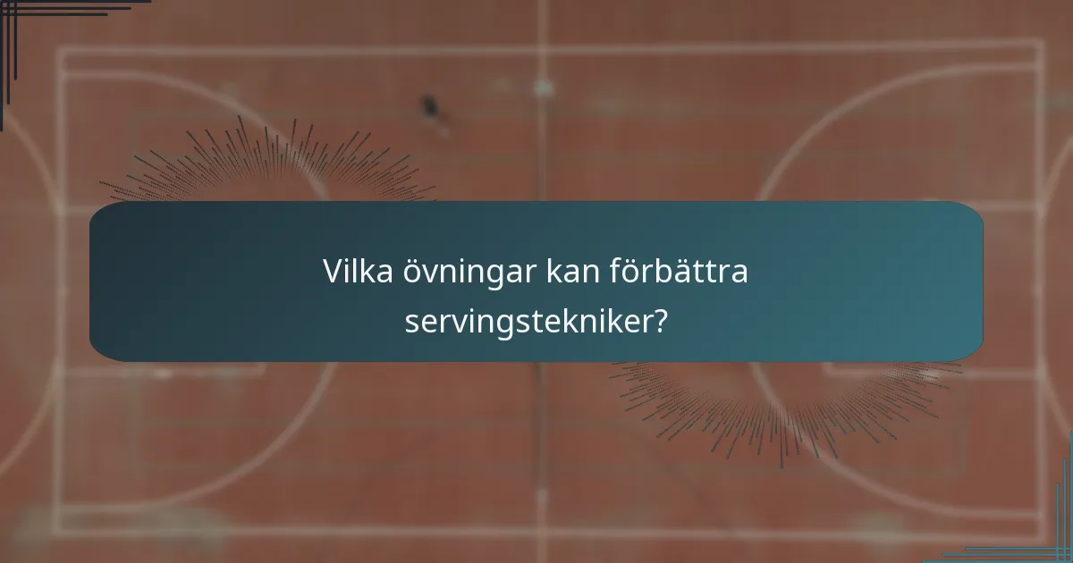 Vilka övningar kan förbättra servingstekniker?