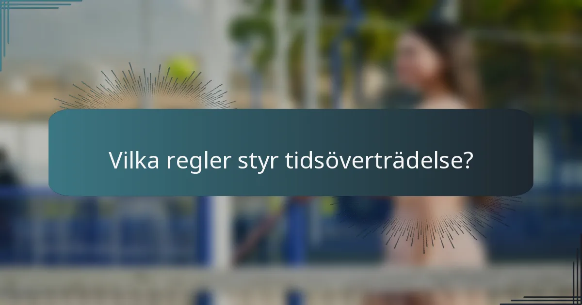 Vilka regler styr tidsöverträdelse?