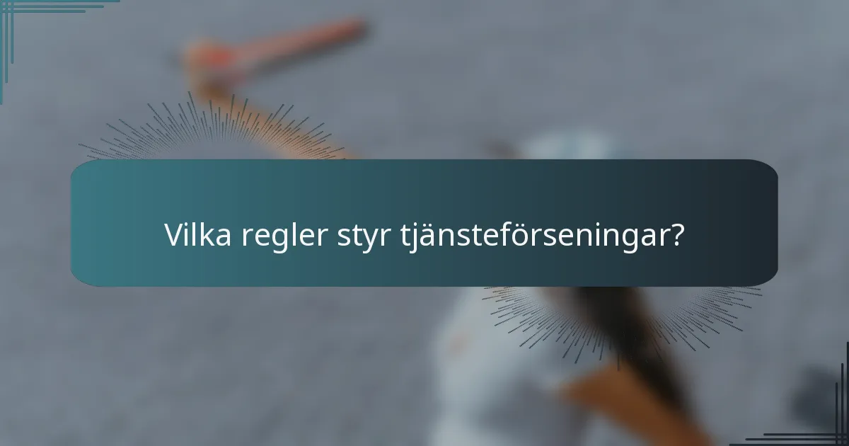 Vilka regler styr tjänsteförseningar?