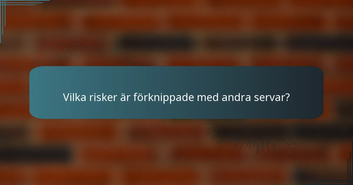 Vilka risker är förknippade med andra servar?